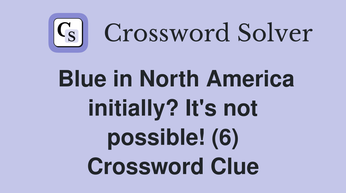 Blue in North America initially? It's not possible! (6) Crossword Clue