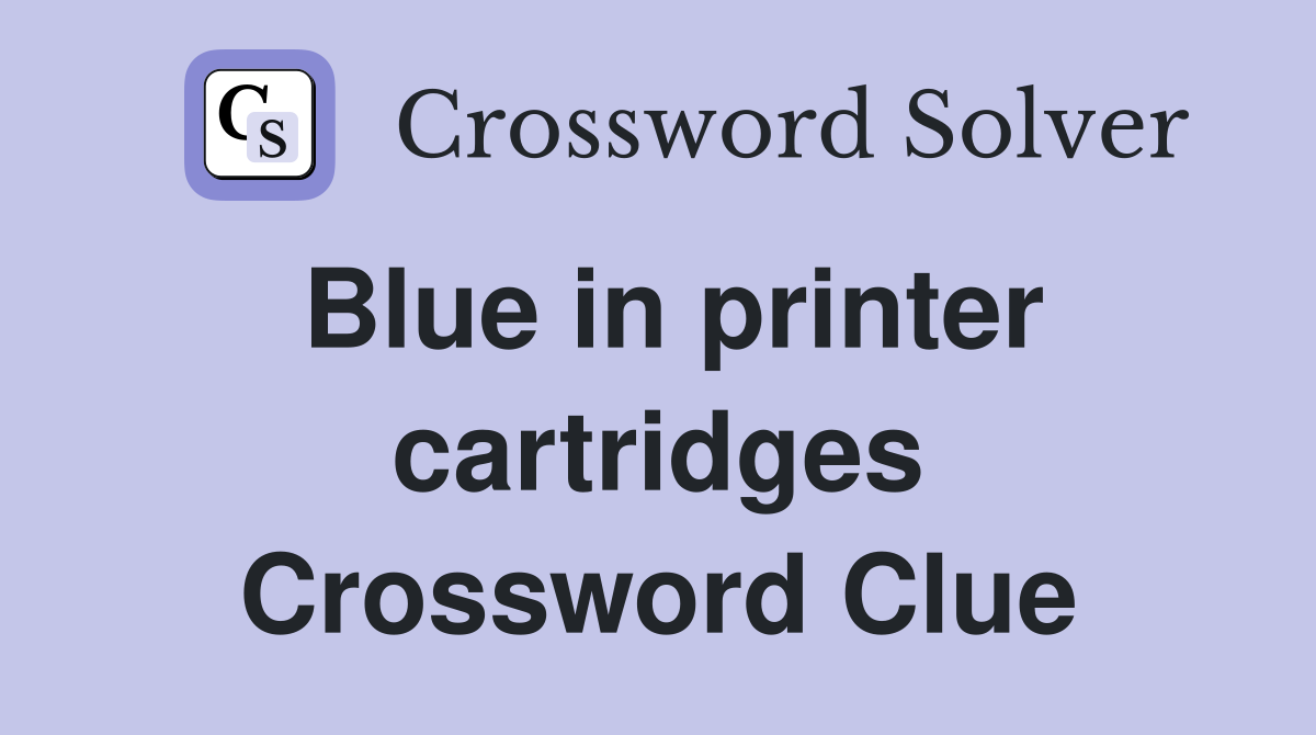 Blue in printer cartridges Crossword Clue