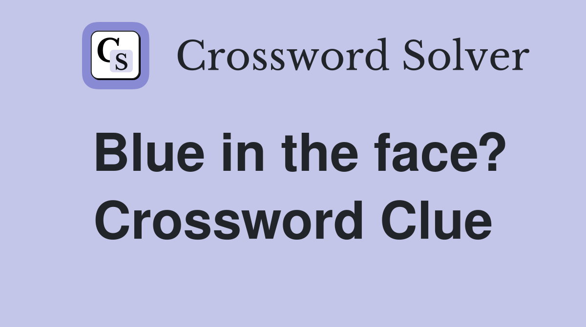 Blue in the face? Crossword Clue