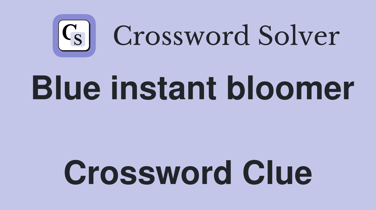 Blue instant bloomer  Crossword Clue