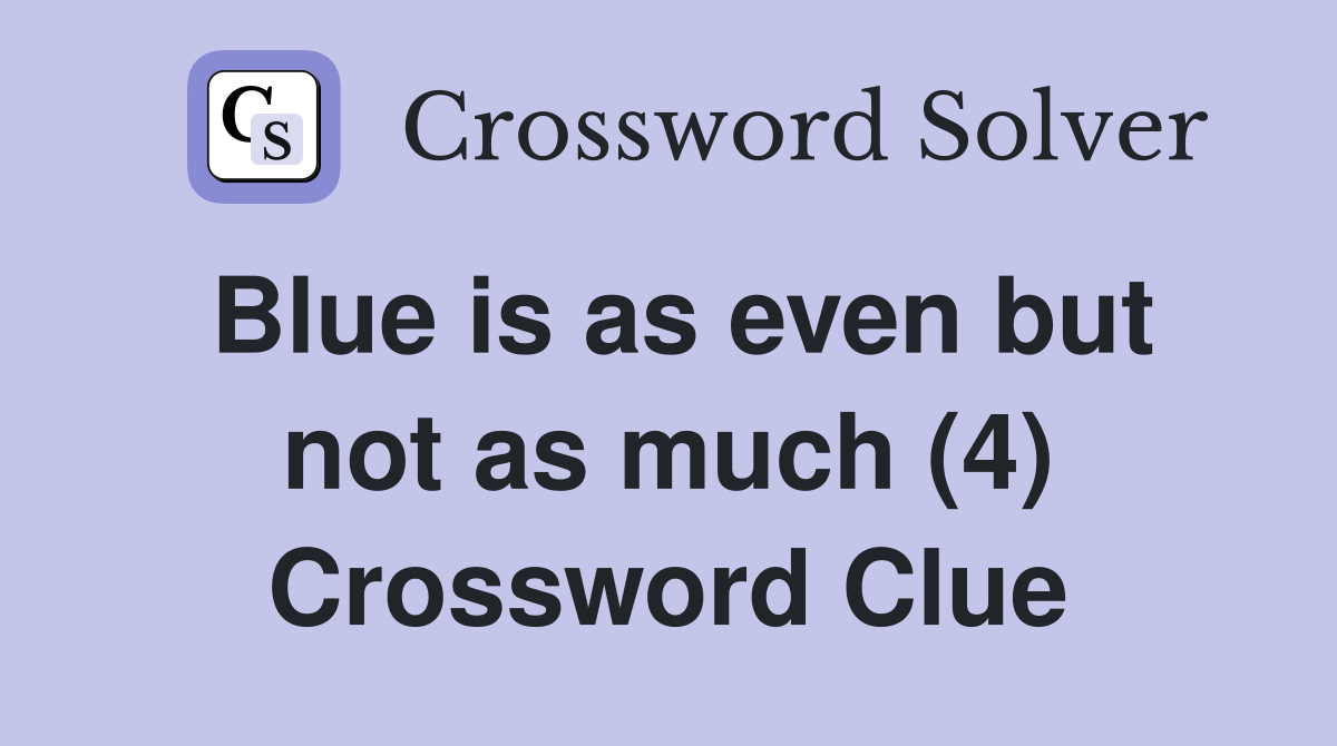 Blue is as even but not as much (4) Crossword Clue