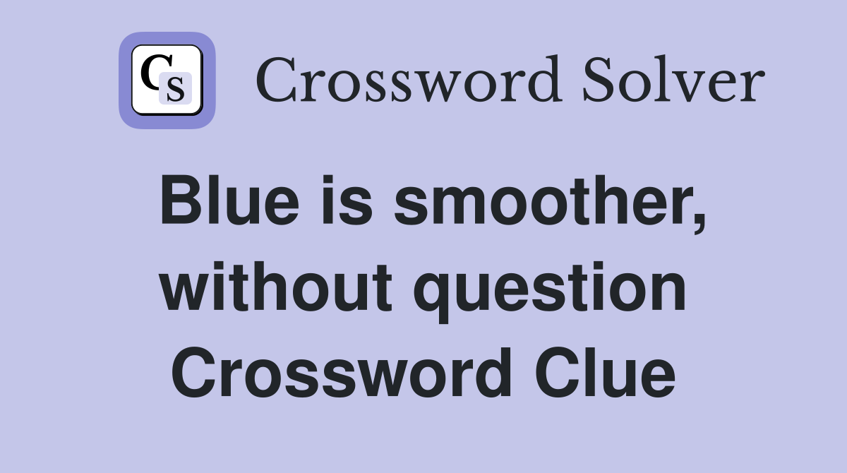 Blue is smoother, without question Crossword Clue