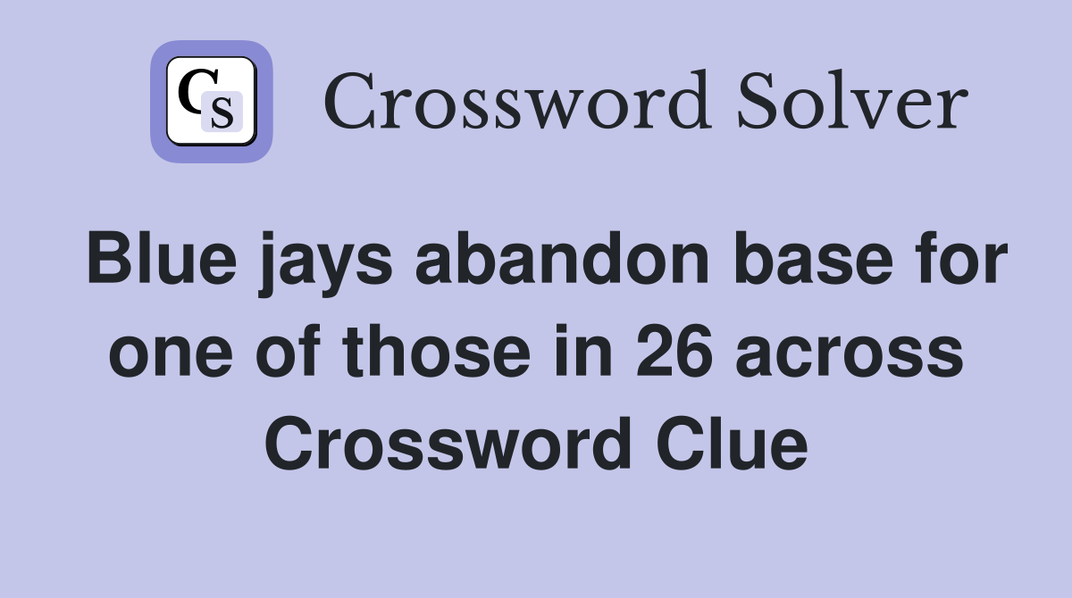 Blue jays abandon base for one of those in 26 across Crossword Clue