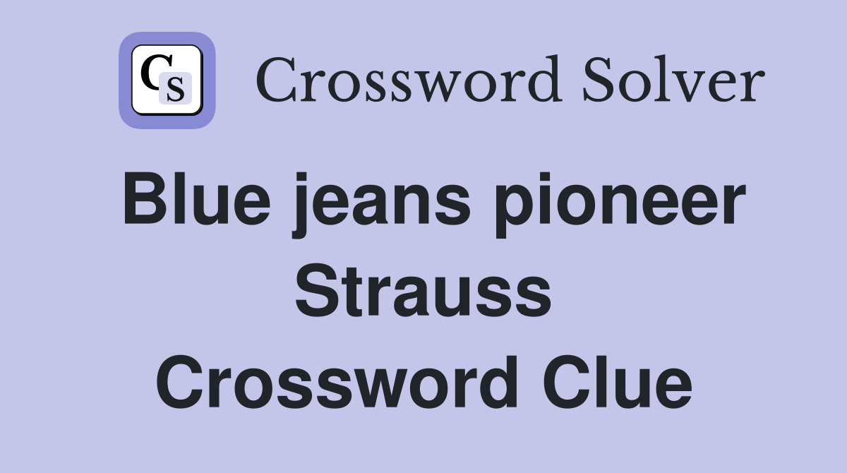 Blue jeans pioneer Strauss Crossword Clue
