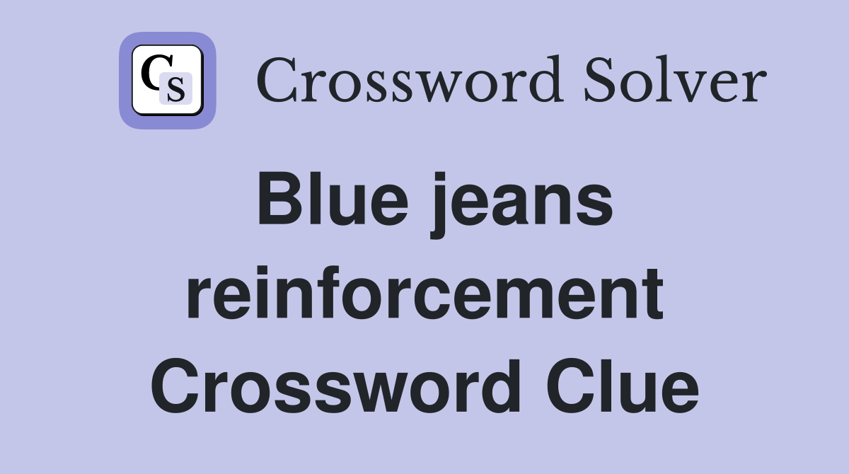 Blue jeans reinforcement Crossword Clue