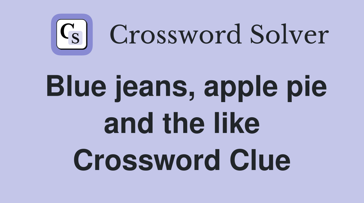 Blue jeans, apple pie and the like Crossword Clue