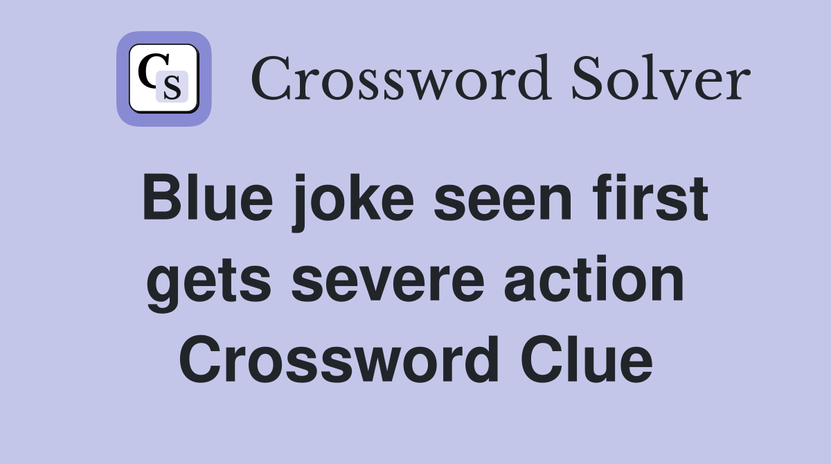 Blue joke seen first gets severe action Crossword Clue