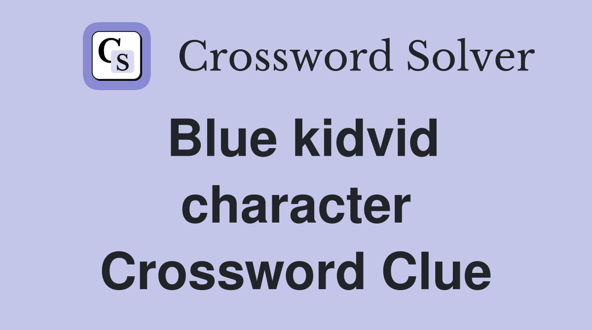 Blue kidvid character Crossword Clue