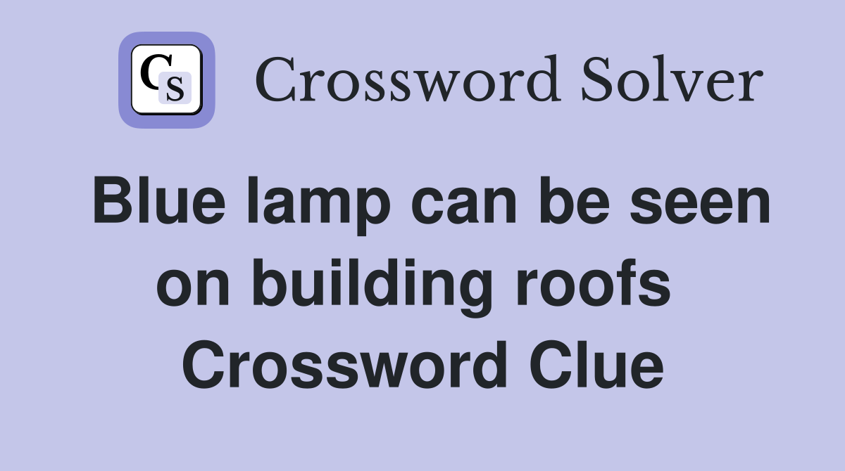 Blue lamp can be seen on building roofs  Crossword Clue