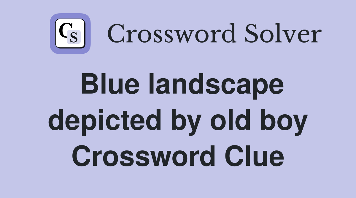 Blue landscape depicted by old boy Crossword Clue