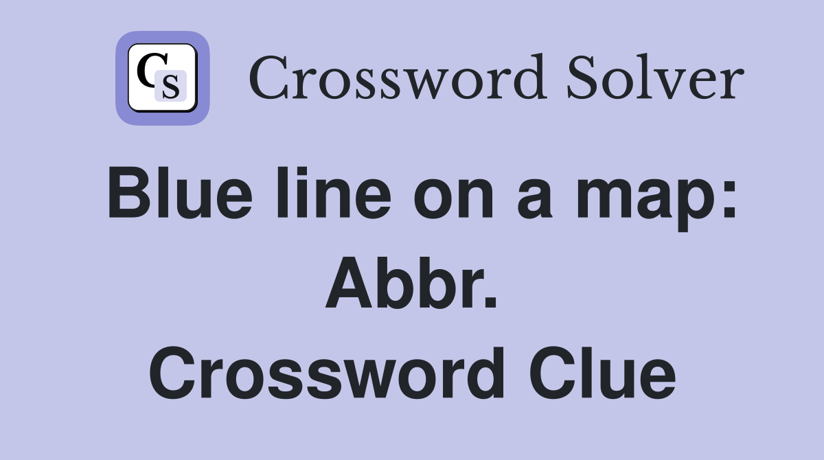 Blue line on a map: Abbr. Crossword Clue