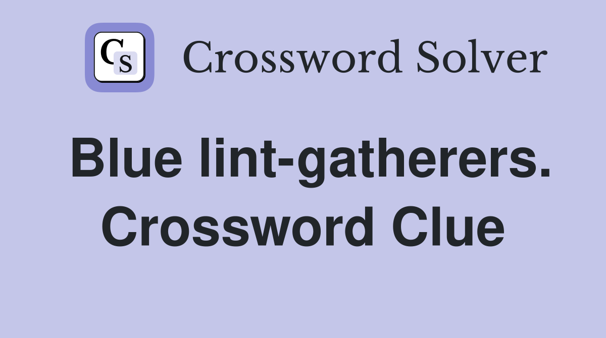 Blue lint-gatherers. Crossword Clue