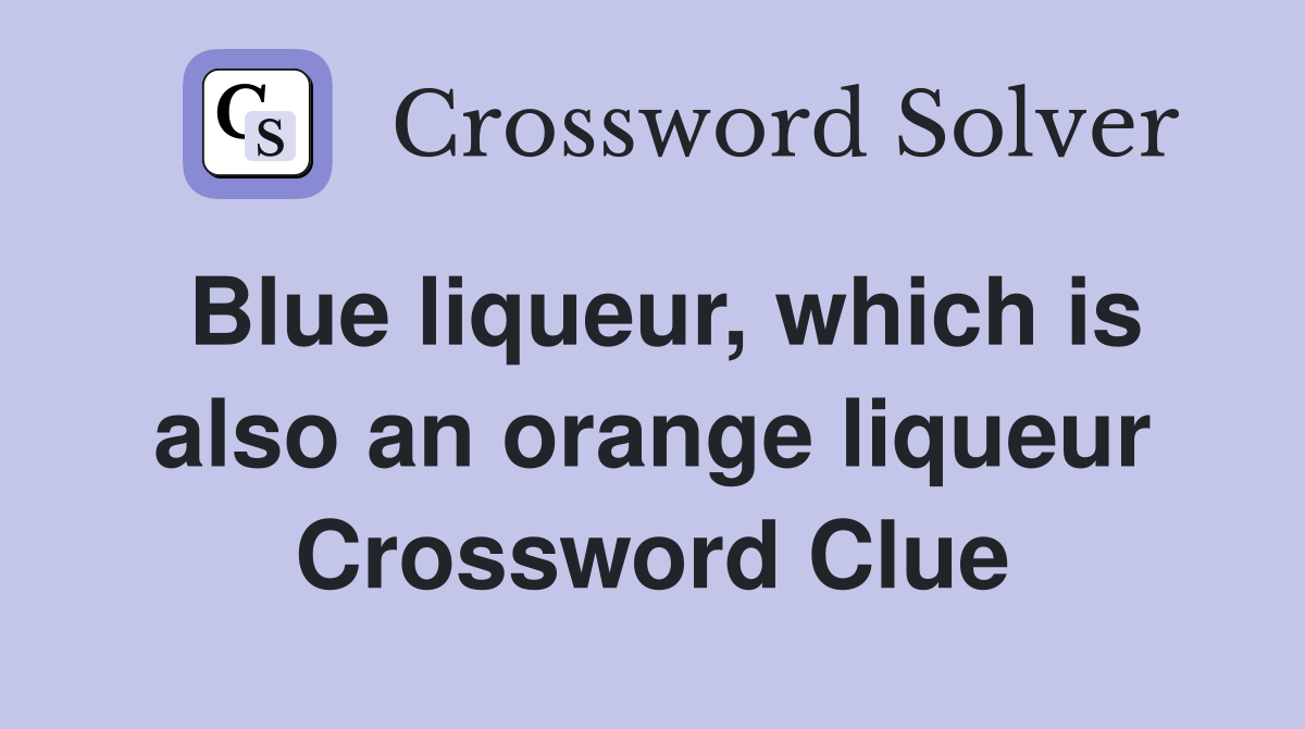 Blue liqueur, which is also an orange liqueur Crossword Clue