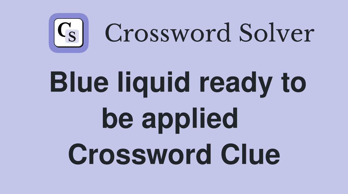 Blue liquid ready to be applied  Crossword Clue
