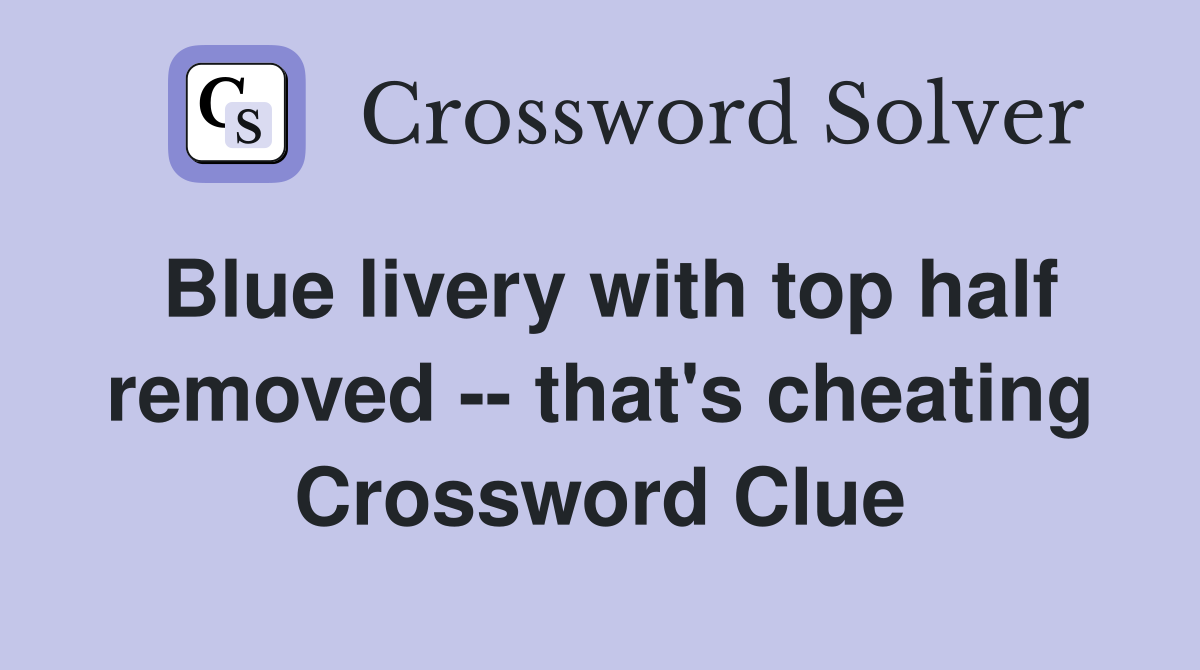 Blue livery with top half removed -- that's cheating Crossword Clue