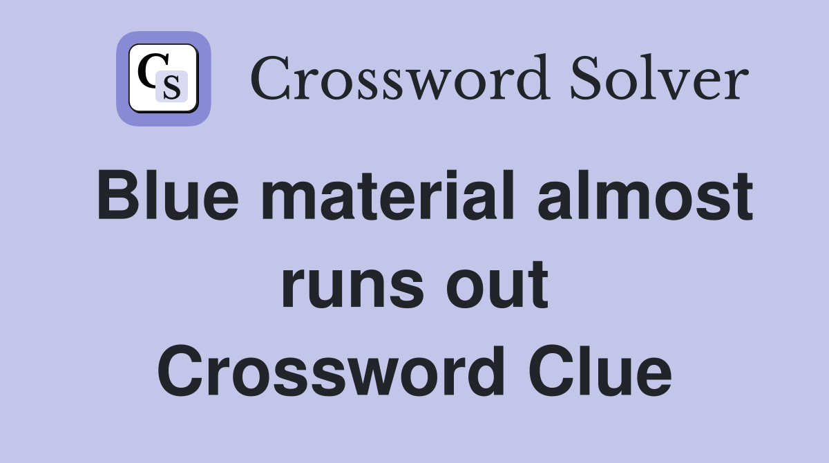 Blue material almost runs out Crossword Clue