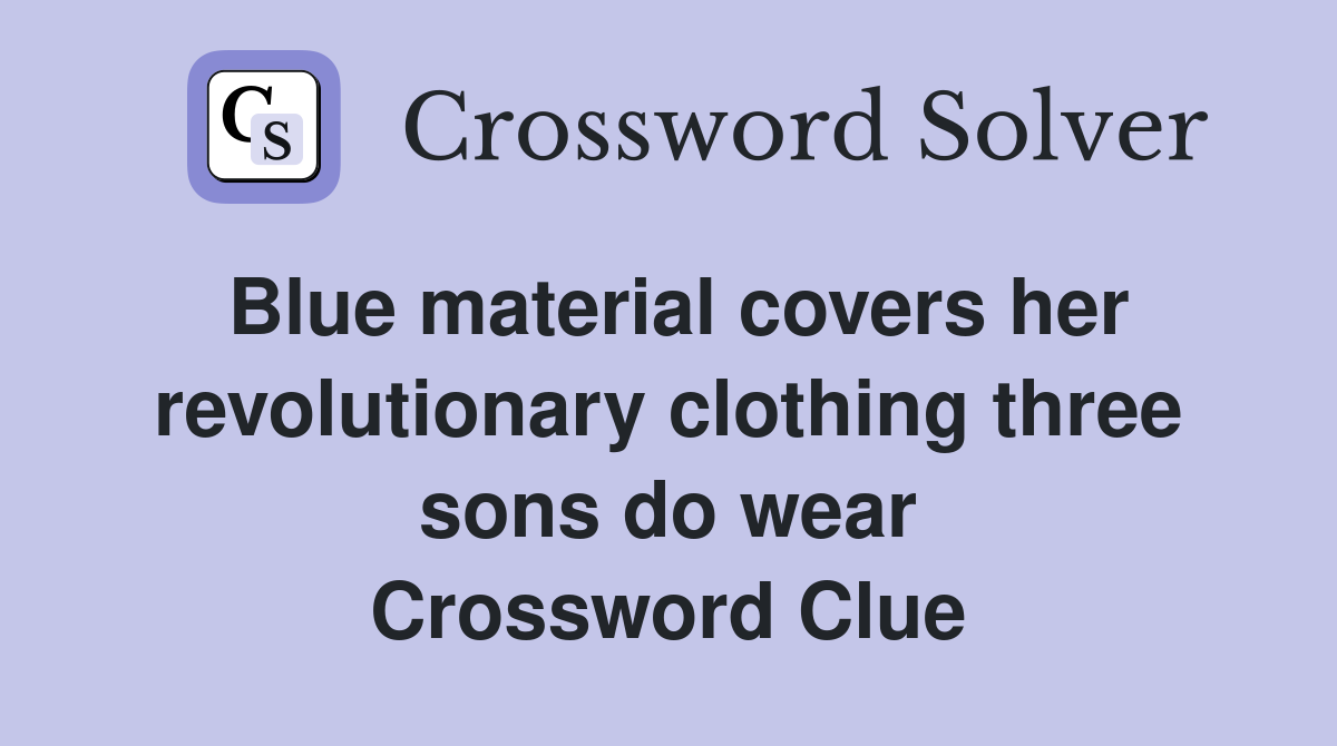 Blue material covers her revolutionary clothing three sons do wear Crossword Clue
