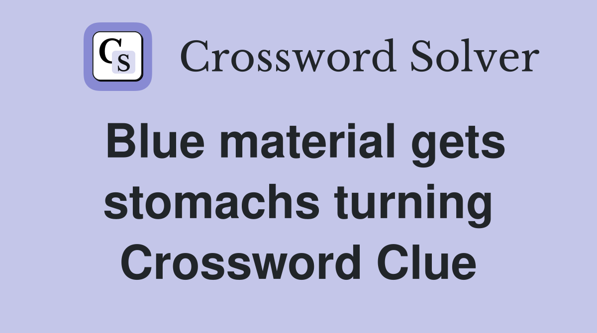 Blue material gets stomachs turning Crossword Clue