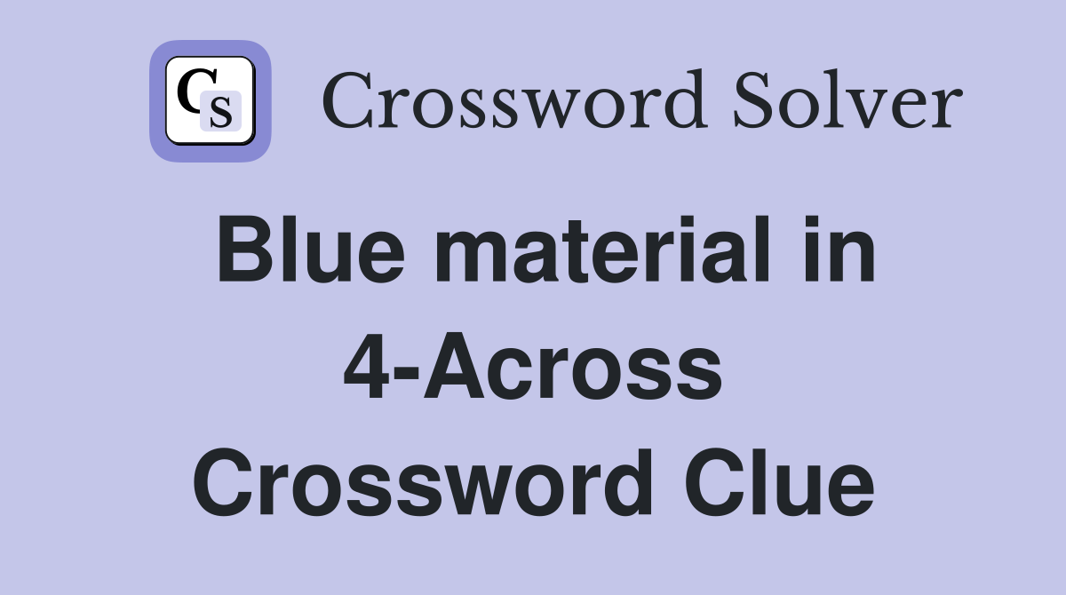 Blue material in 4-Across Crossword Clue