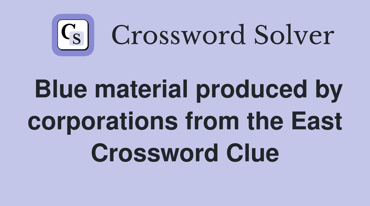 Blue material produced by corporations from the East Crossword Clue
