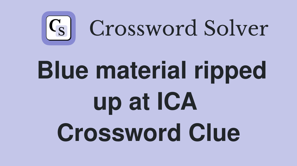 Blue material ripped up at ICA  Crossword Clue