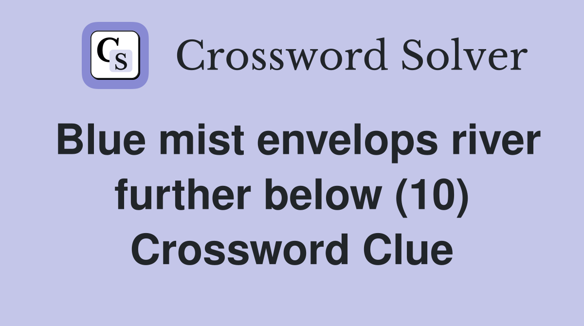 Blue mist envelops river further below (10) Crossword Clue