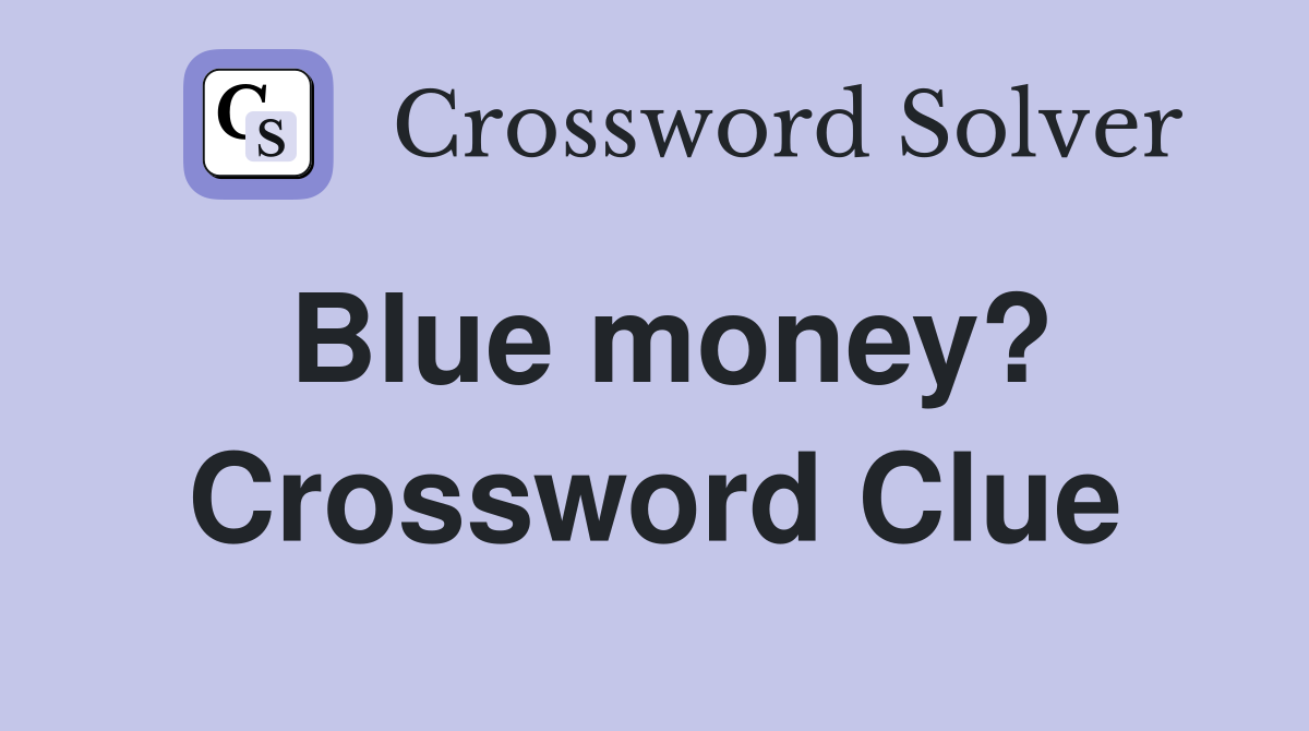 Blue money? Crossword Clue