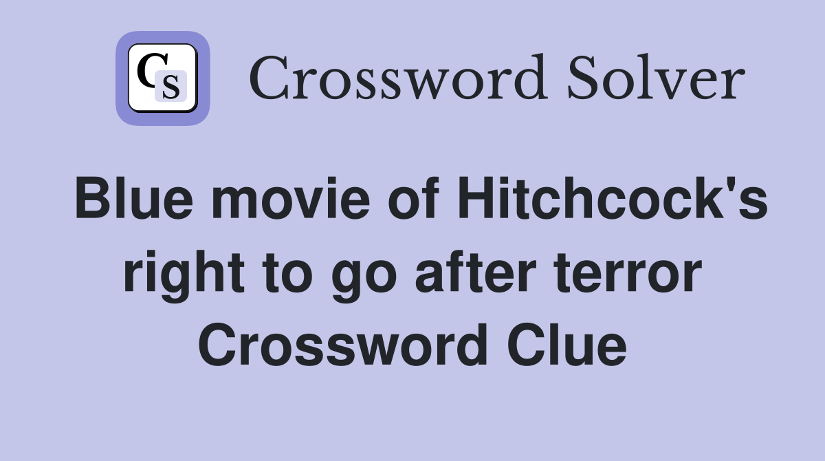 Blue movie of Hitchcock's right to go after terror Crossword Clue