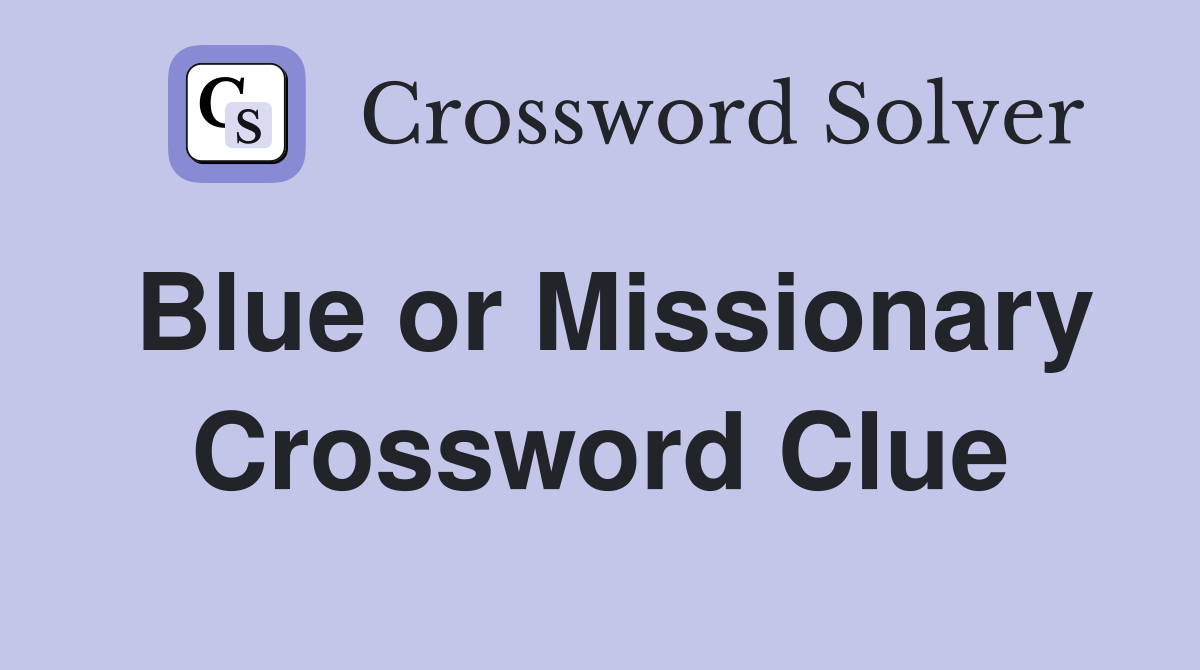 Blue or Missionary Crossword Clue