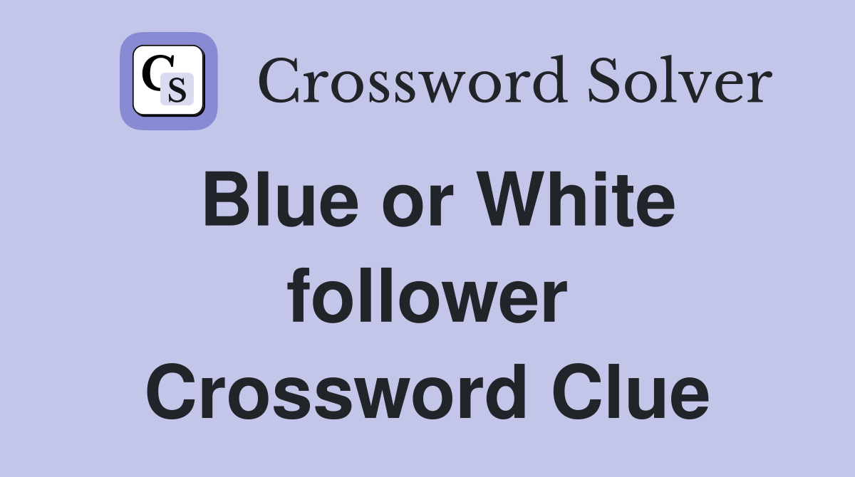 Blue or White follower Crossword Clue