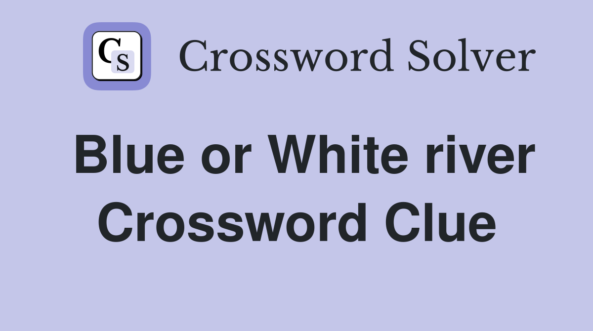 Blue or White river Crossword Clue