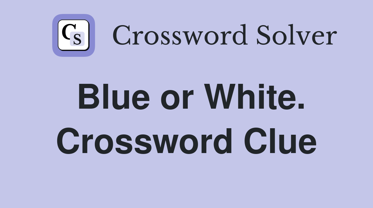 Blue or White. Crossword Clue