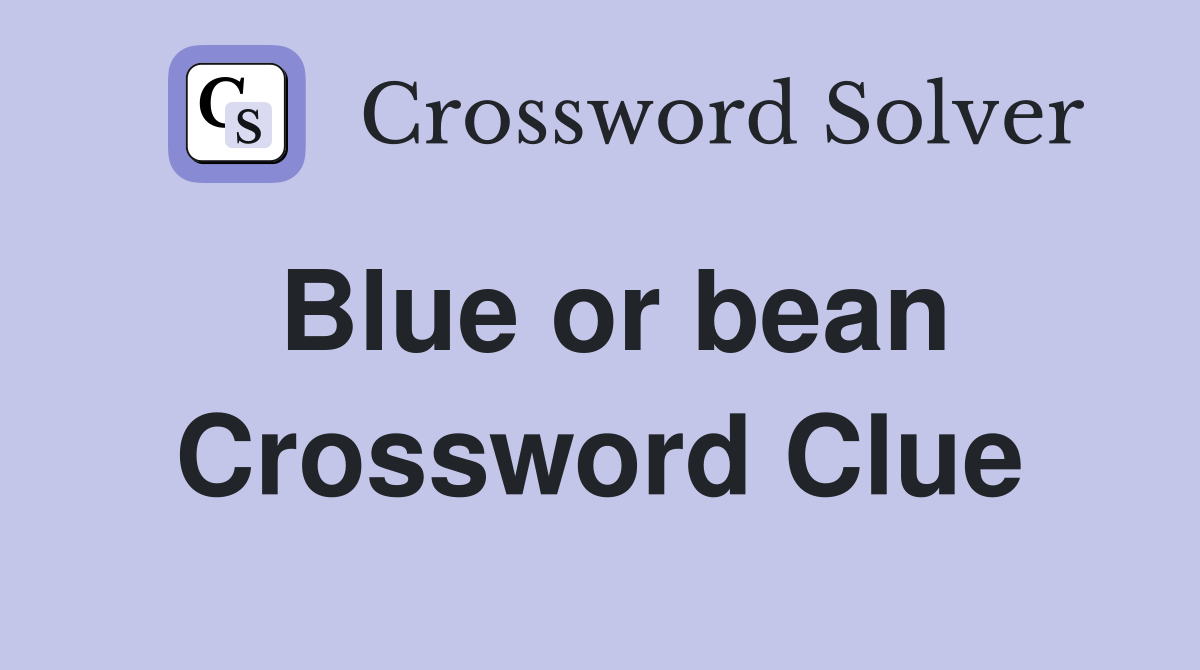 Blue or bean Crossword Clue