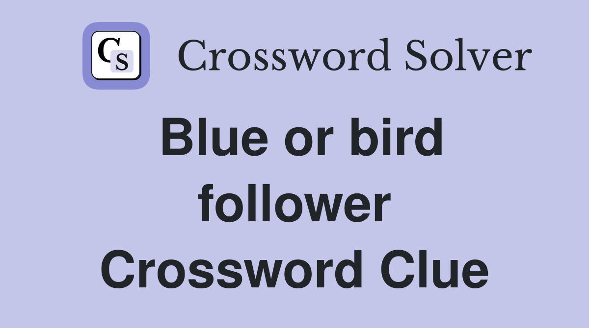 Blue or bird follower Crossword Clue