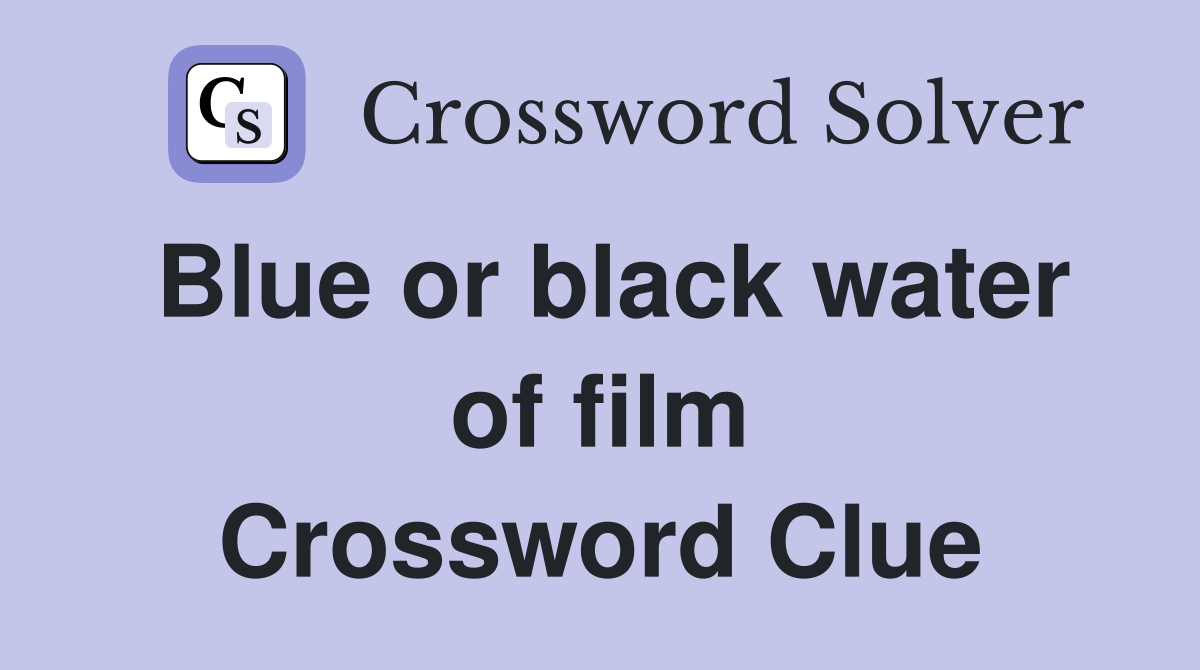 Blue or black water of film Crossword Clue