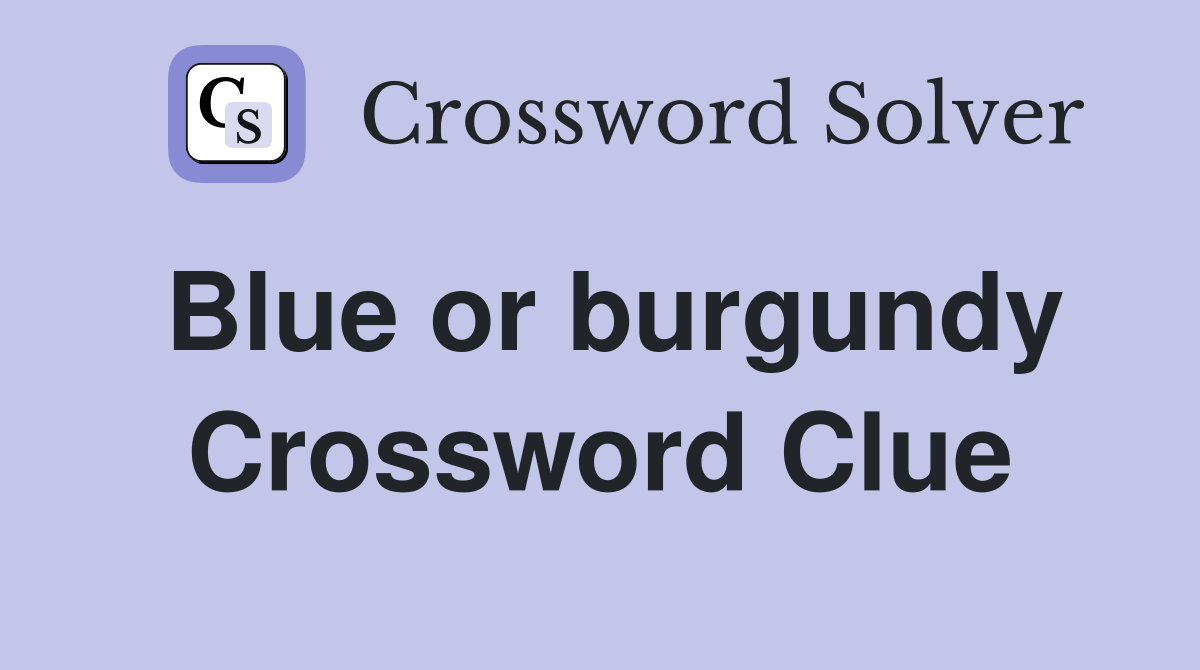 Blue or burgundy Crossword Clue