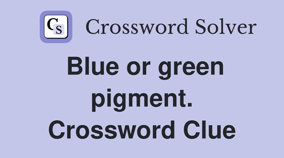Blue or green pigment. Crossword Clue