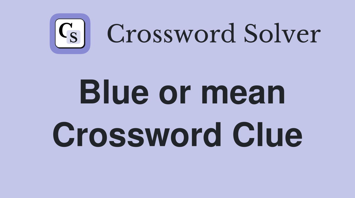 Blue or mean Crossword Clue