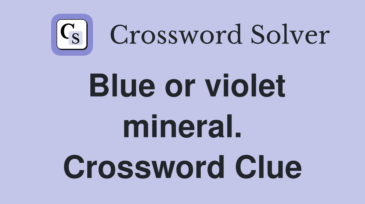 Blue or violet mineral. Crossword Clue