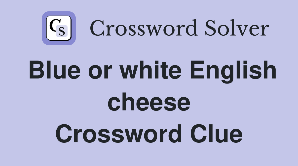 Blue or white English cheese Crossword Clue