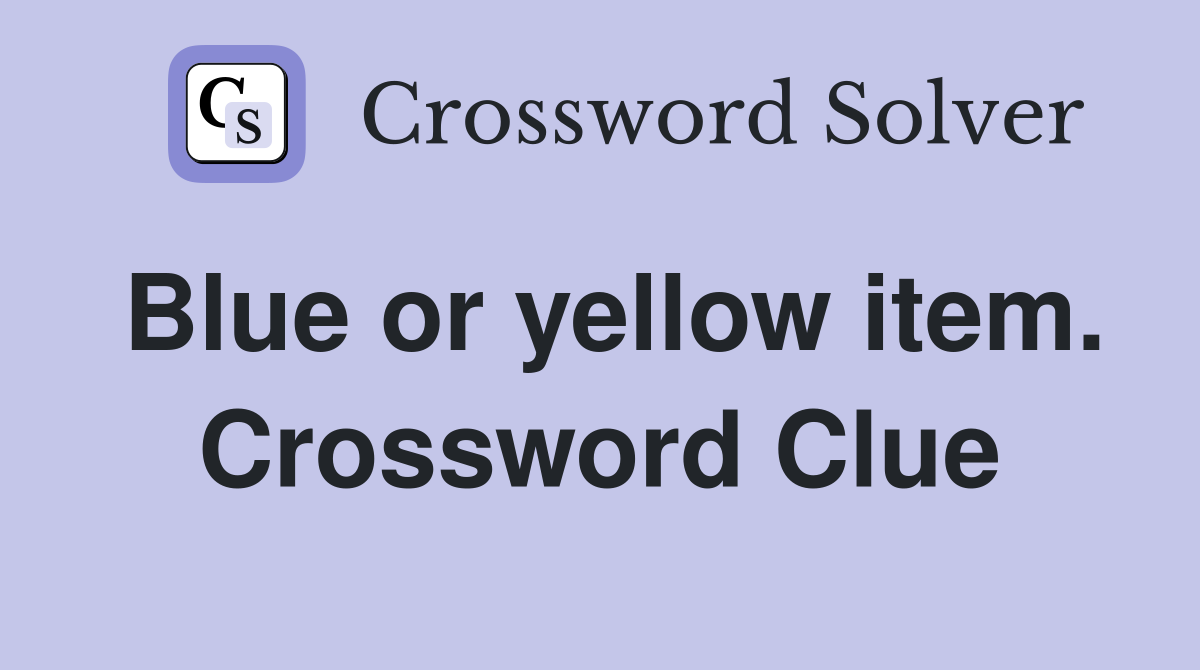 Blue or yellow item. Crossword Clue
