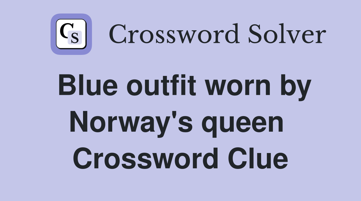 Blue outfit worn by Norway's queen  Crossword Clue