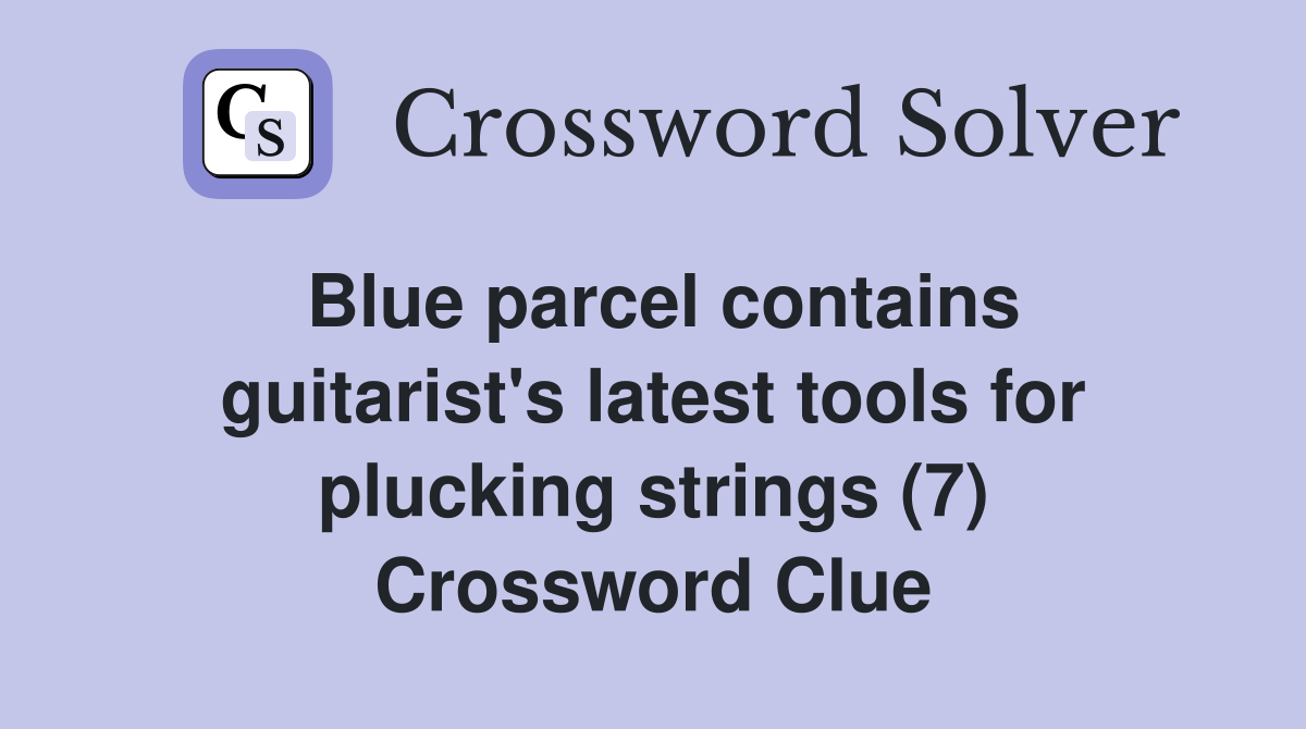Blue parcel contains guitarist's latest tools for plucking strings (7) Crossword Clue