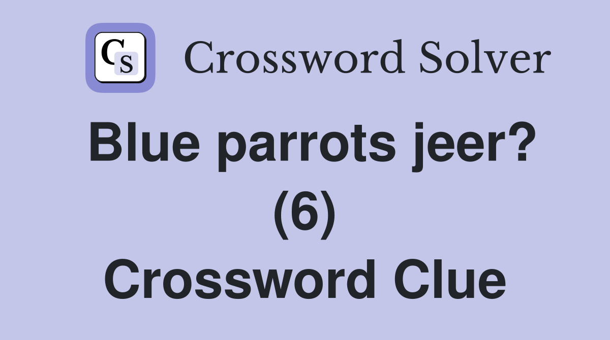 Blue parrots jeer? (6) Crossword Clue