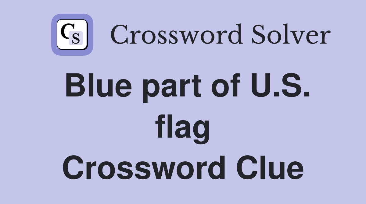 Blue part of U.S. flag Crossword Clue