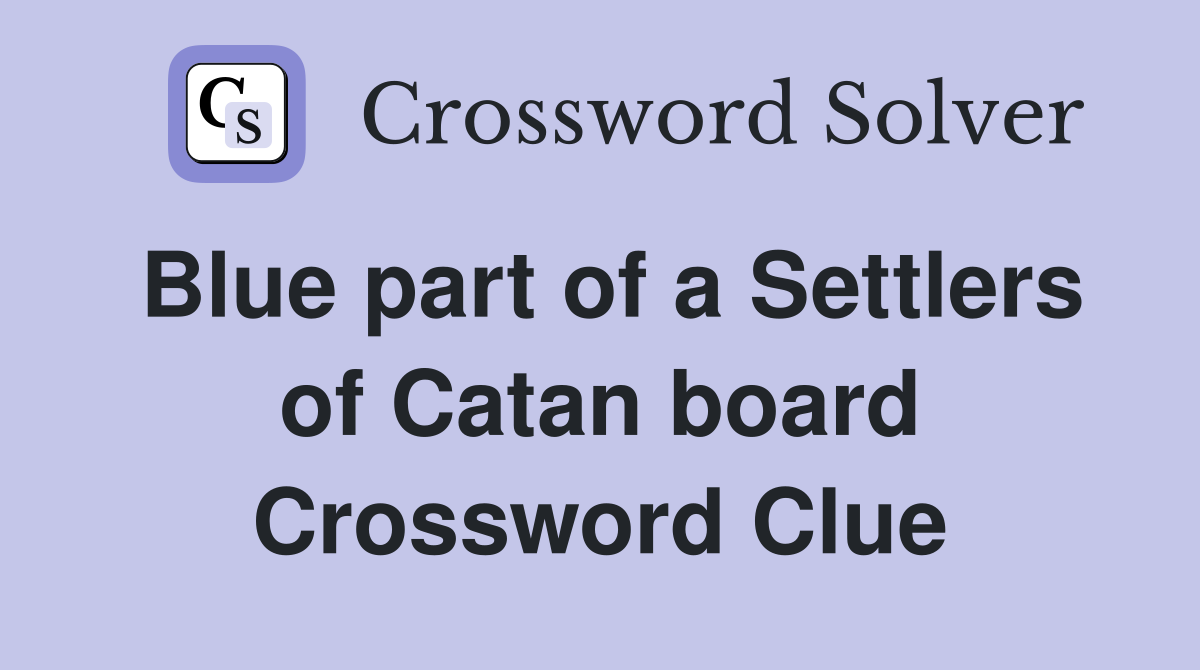 Blue part of a Settlers of Catan board Crossword Clue