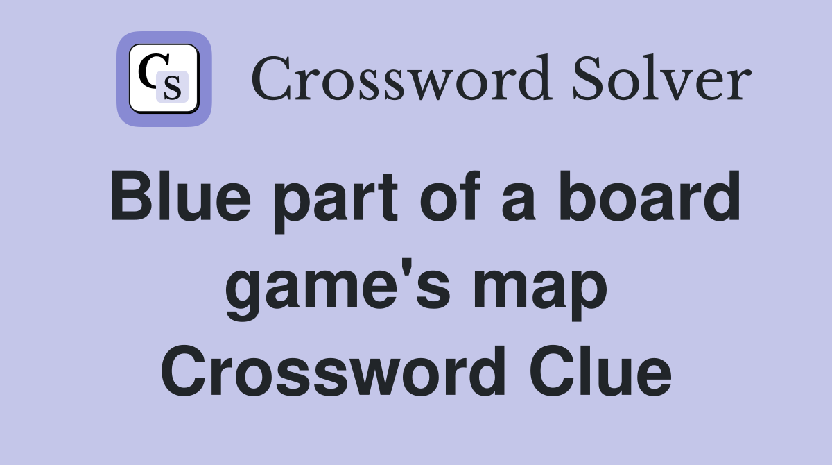 Blue part of a board game's map Crossword Clue