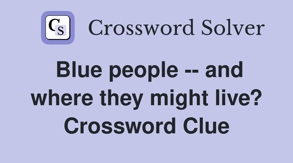 Blue people -- and where they might live? Crossword Clue