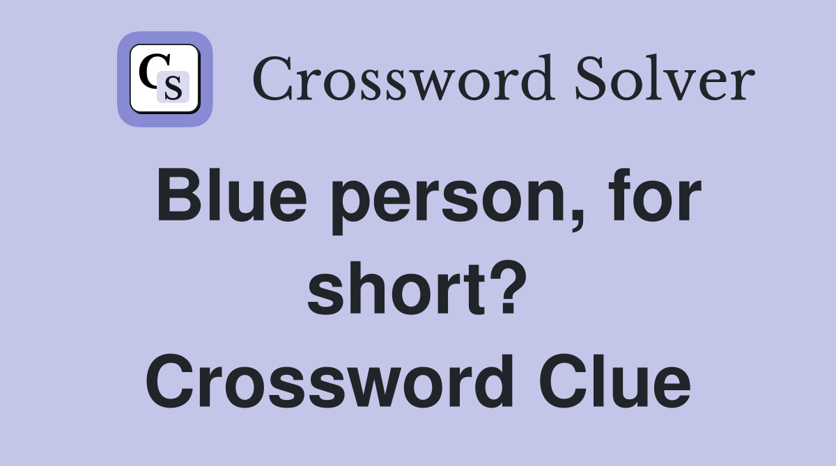 Blue person, for short? Crossword Clue