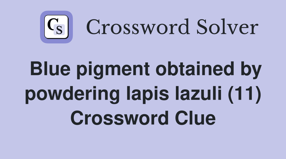 Blue pigment obtained by powdering lapis lazuli (11) Crossword Clue